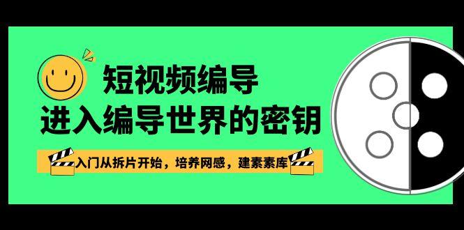 短视频编导，进入编导世界的密钥，入门从拆片开始，培养网感，建素素库-一个公司创业项目 - 淘金吧