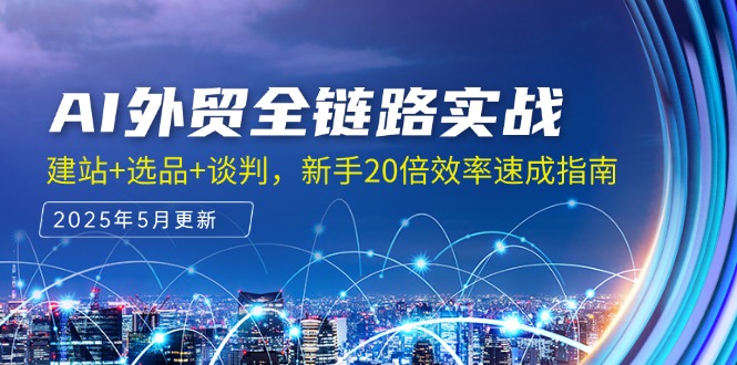 AI外贸全链路实战，建站+选品+谈判，新手20倍效率速成指南-一个公司创业项目 - 淘金吧