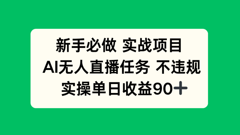 新手必做实战项目，AI无人直播任务 不违规，实操单日收益90+-一个公司创业项目 - 淘金吧