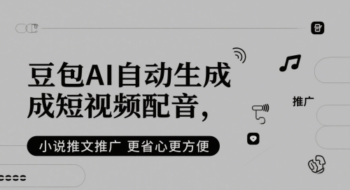 豆包AI自动生成短视频配音，小说推文推广更省心更方便-一个公司创业项目 - 淘金吧