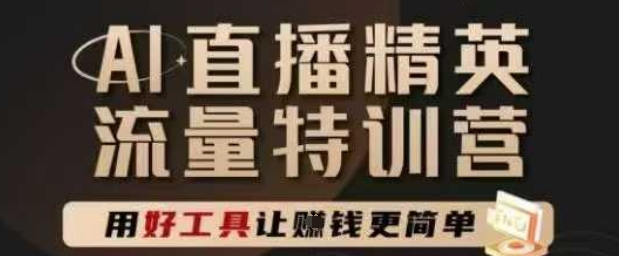 AI直播精英官方特训营,直播底层逻辑和ai实操技巧,用好工具让挣米更简单-一个公司创业项目 - 淘金吧