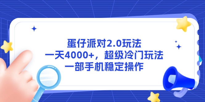 蛋仔派对2.0玩法，一天4000+，超级冷门玩法，一部手机稳定操作-一个公司创业项目 - 淘金吧