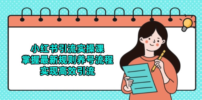 小红书引流实操课,掌握最新规则养号流程,实现高效引流-一个公司创业项目 - 淘金吧