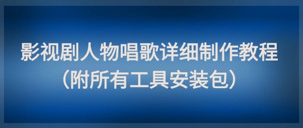 影视剧人物唱歌详细制作教程，点赞量动辄几十W(附所有工具安装包)-一个公司创业项目 - 淘金吧
