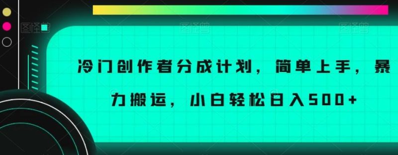冷门创作者分成计划,简单上手,暴力搬运,小白轻松日入500+【揭秘】-一个公司创业项目 - 淘金吧
