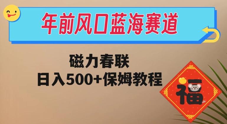 年前风口蓝海赛道，磁力春联，日入500+保姆教程-一个公司创业项目 - 淘金吧