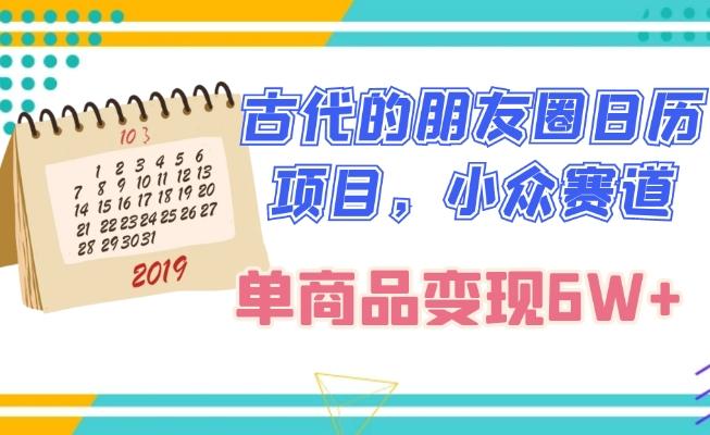 古代的朋友圈日历项目，小众赛道，单商品变现6W+-一个公司创业项目 - 淘金吧