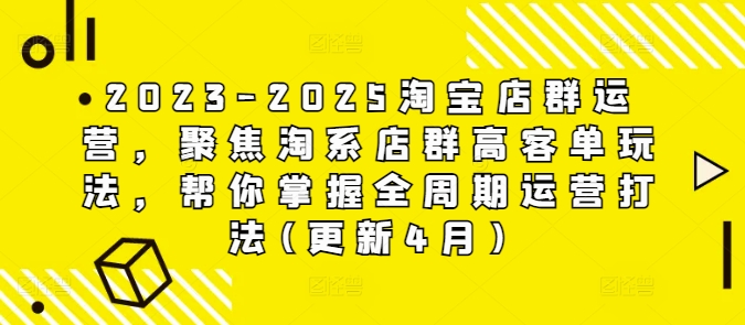 2023-2025淘宝店群运营,聚焦淘系店群高客单玩法,帮你掌握全周期运营打法(更新4月)-一个公司创业项目 - 淘金吧