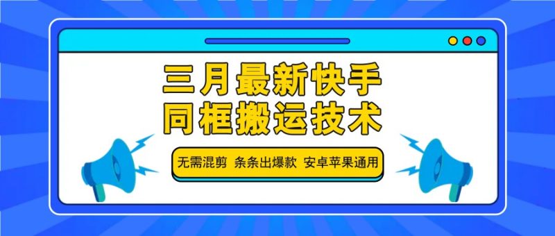 三月最新快手同框搬运技术,无需混剪 条条出爆款 安卓苹果通用-一个公司创业项目 - 淘金吧
