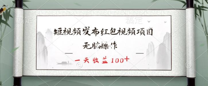 短视频发布红包视频项目，无脑操作，一天收益100+-一个公司创业项目 - 淘金吧