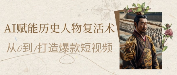 AI赋能历史人物复活术:从0到1打造爆款短视频,7天涨粉10W,小白也能月入过1W-一个公司创业项目 - 淘金吧