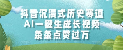 抖音沉浸式历史赛道,AI一键生成长视频,条条点赞过W【揭秘】-一个公司创业项目 - 淘金吧