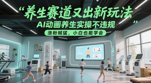 养生赛道又出新玩法,AI动画养生实操不违规,涨粉贼猛,小白也能学会-一个公司创业项目 - 淘金吧