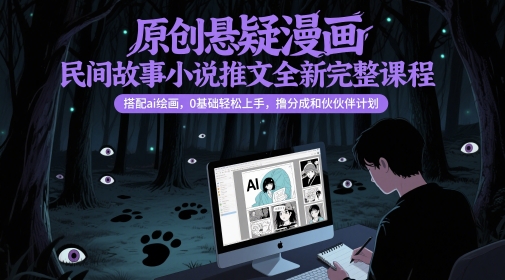原创悬疑漫画民间故事小说推文全新完整课程, 搭配ai绘画,0基础轻松上手,撸分成和伙伴计划-一个公司创业项目 - 淘金吧