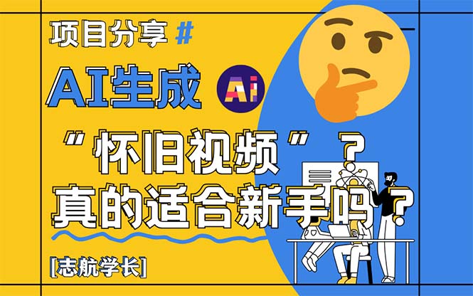 AI生成“怀旧视频”真的很适合新手？详细讲解！-一个公司创业项目 - 淘金吧
