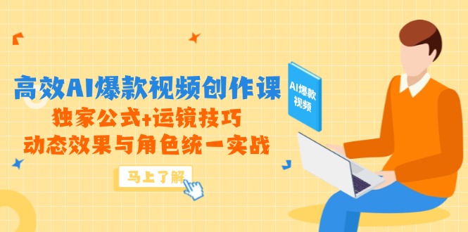 高效AI爆款视频创作课,独家公式+运镜技巧,动态效果与角色统一实战-一个公司创业项目 - 淘金吧