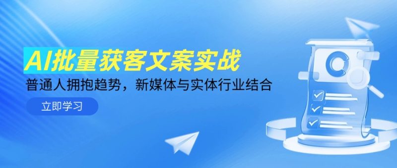 AI批量获客文案实战,普通人拥抱趋势,新媒体与实体行业结合-一个公司创业项目 - 淘金吧