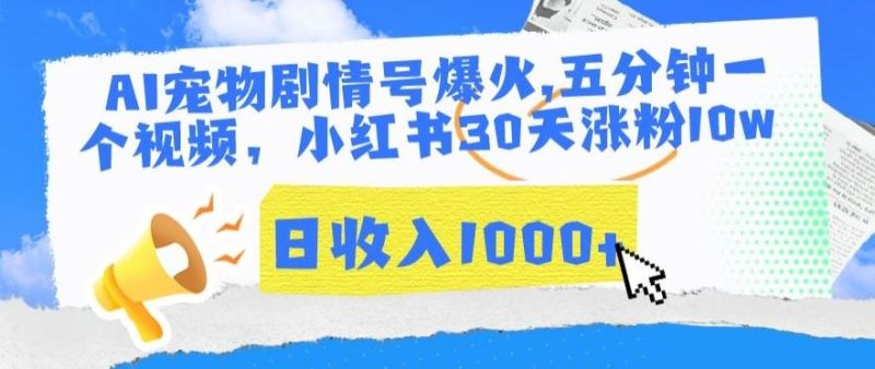 AI宠物剧情号爆火,五分钟一个视频,小红书30天涨粉10w,日收入1000+【揭秘】-一个公司创业项目 - 淘金吧