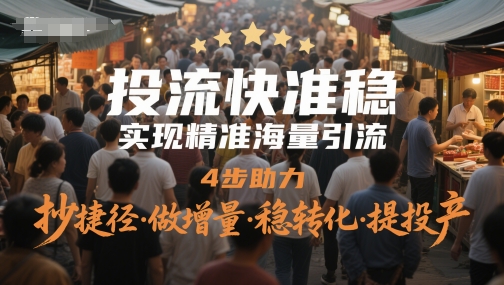 投流快准稳,实现精准海量引流,4步助力,抄捷径·做增量·稳转化·提投产-一个公司创业项目 - 淘金吧