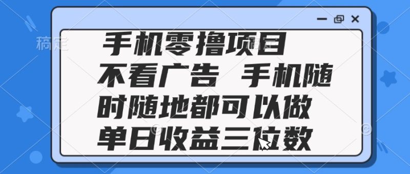 2025手机零撸项目 不看广告 手机随时可做 单日收益三位数-一个公司创业项目 - 淘金吧