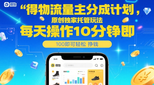 得物流量主分成计划,原创独家托管玩法,每天操作10分钟即可轻松挣米【揭秘】-一个公司创业项目 - 淘金吧