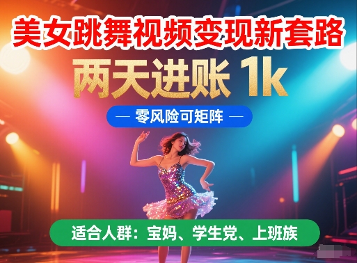 美女跳舞视频变现新套路,两天进账 1k,零风险可矩阵【揭秘】-一个公司创业项目 - 淘金吧