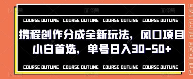 携程创作分成全新玩法,风口项目小白首选,单号日入30-50+-一个公司创业项目 - 淘金吧