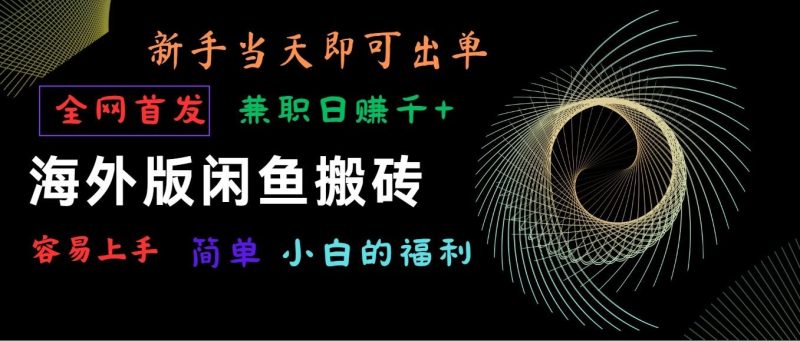 海外版闲鱼搬砖项目,全网首发,容易上手,小白当天即可出单,兼职日赚1000+-一个公司创业项目 - 淘金吧