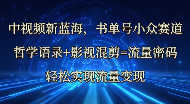中视频新蓝海:哲学语录+影视混剪=流量密码,轻松实现流量变现-一个公司创业项目 - 淘金吧