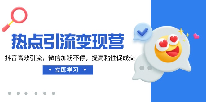 热点引流变现营,抖音高效引流,微信加粉不停,提高粘性促成交-一个公司创业项目 - 淘金吧