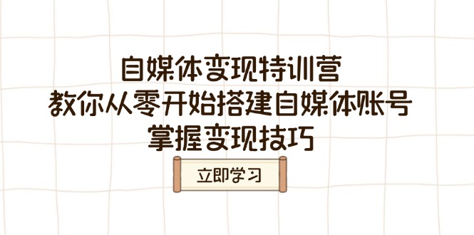 自媒体变现特训营,教你从零开始搭建自媒体账号,掌握变现技巧-一个公司创业项目 - 淘金吧