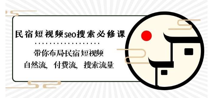 民宿-短视频seo搜索必修课：带你布局-民宿短视频自然流，付费流，搜索流量-一个公司创业项目 - 淘金吧