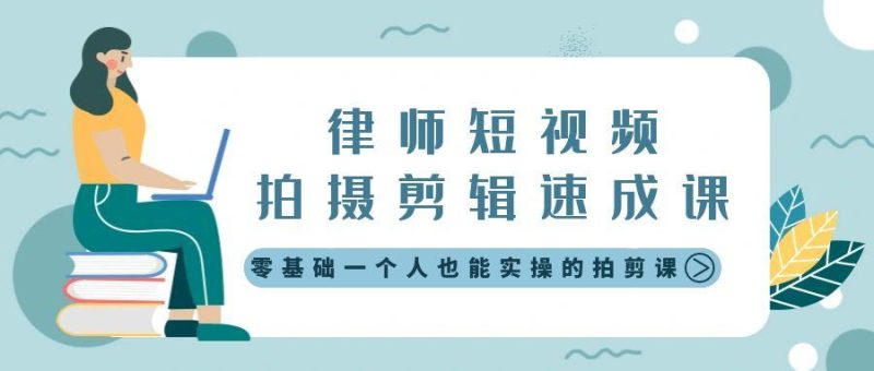 律师短视频拍摄剪辑速成课，零基础一个人也能实操的拍剪课-无水印-一个公司创业项目 - 淘金吧