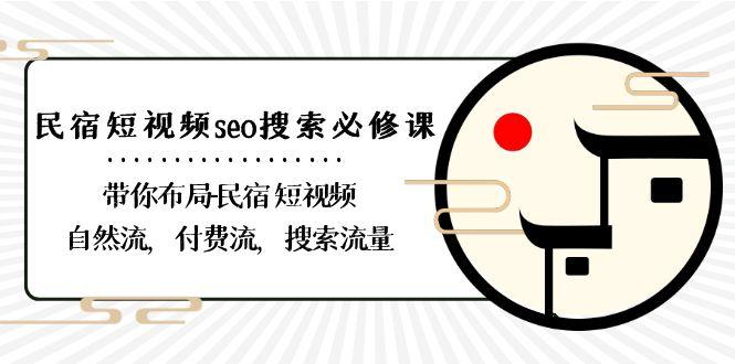 民宿短视频seo搜索必修课：带你布局民宿短视频自然流，付费流，搜索流量-一个公司创业项目 - 淘金吧