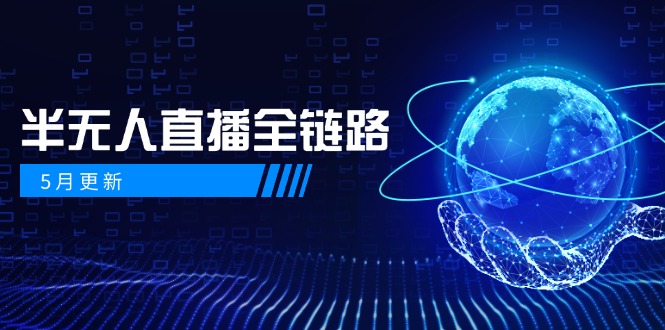 5月更新-半无人直播全链路:AI数字人+千川截流实战,女装选品与防违规…-一个公司创业项目 - 淘金吧