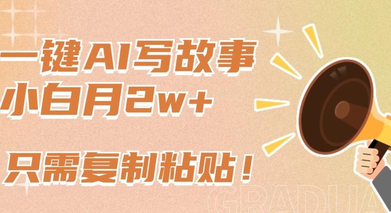 一键AI写故事,新赛道新玩法,只需复制粘贴,小白轻松月入2w+【揭秘】-一个公司创业项目 - 淘金吧
