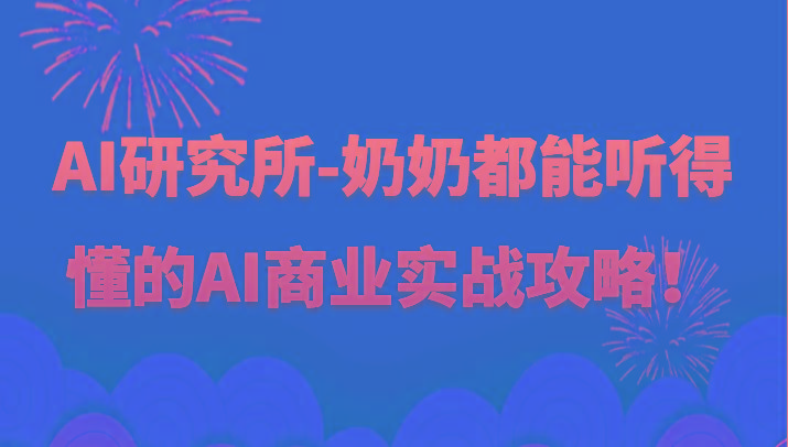 人工智能研究所-奶奶都能听得懂的AI商业实战攻略！-一个公司创业项目 - 淘金吧