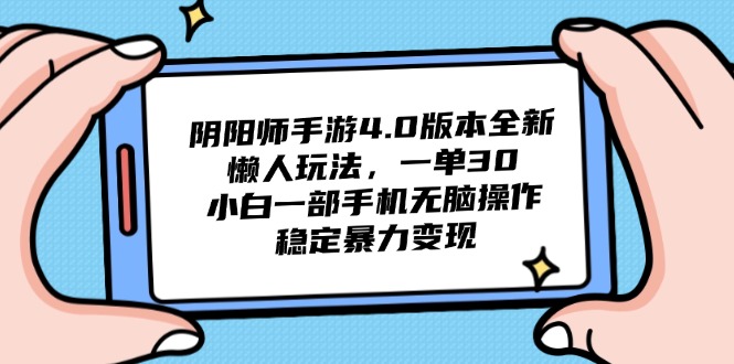 阴阳师手游4.0版本全新懒人玩法,一单30,小白一部手机无脑操作,稳定…-一个公司创业项目 - 淘金吧