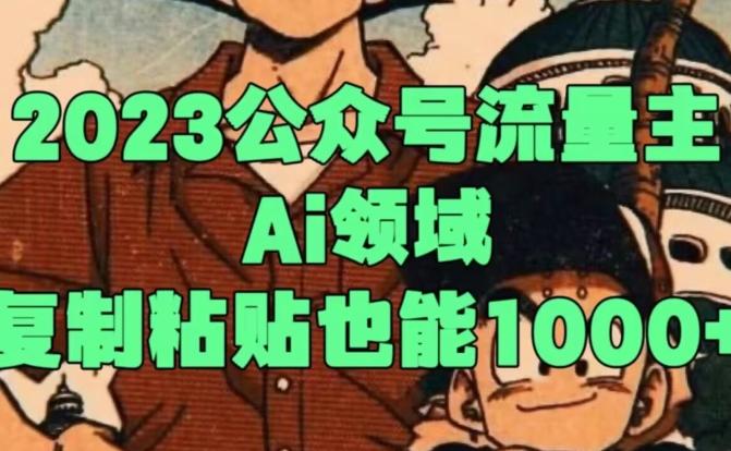 2023公众号流量主Ai领域,复制粘贴也能1000-一个公司创业项目 - 淘金吧