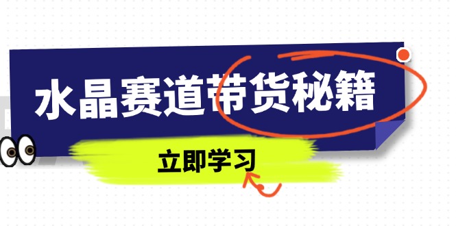 水晶赛道带货秘籍,国学结合、短视频起号、拍摄技巧、直播话术等内容-一个公司创业项目 - 淘金吧