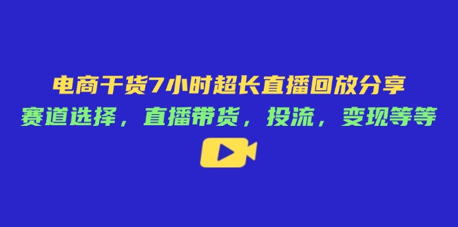 电商干货7小时超长直播回放分享：赛道选择，直播带货，投流，变现等等-一个公司创业项目 - 淘金吧