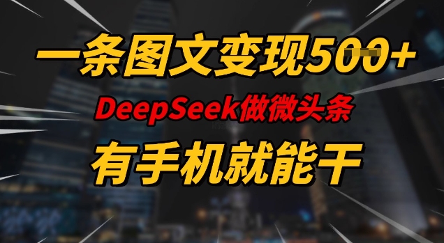一条图文变现5张,DeeSeep微头条,有手机就能做-一个公司创业项目 - 淘金吧