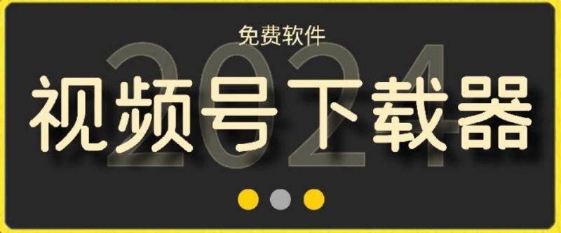 视频号高清免费下载器【支持window+mac系统】,全平台资源下载器-一个公司创业项目 - 淘金吧