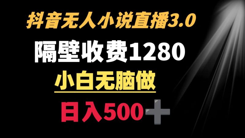 抖音小说无人3.0玩法 隔壁收费1280  轻松日入500+-一个公司创业项目 - 淘金吧