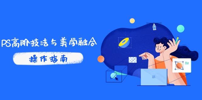PS高阶技法与美学融合:商业光效/调色逻辑拆解,抖音IP运营+AI修图实战-一个公司创业项目 - 淘金吧
