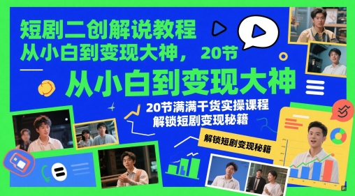 短剧二创解说教程,从小白到变现大神,20节满满干货实操课程,解锁短剧变现秘籍-一个公司创业项目 - 淘金吧