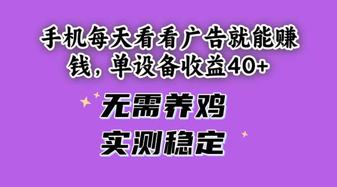 手机每天看看广告就能赚钱，单设备收益40+ 无需养鸡，实测稳定-一个公司创业项目 - 淘金吧