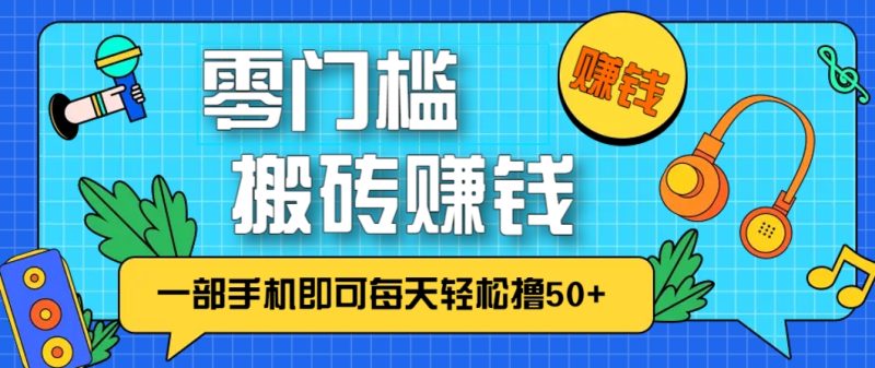 零成本零门槛,无脑搬砖赚钱项目,只需一部手机即可每天轻松撸50+-一个公司创业项目 - 淘金吧