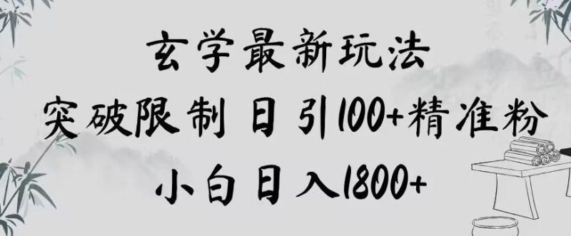 玄学新玩法，突破限制，日引100+精准粉，小白日入1800+【揭秘】-一个公司创业项目 - 淘金吧
