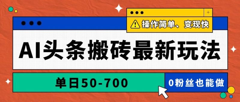 AI头条搬砖最新玩法，单日50-700，AI写文章，操作简单，变现快-一个公司创业项目 - 淘金吧